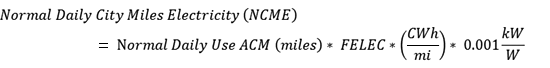 Normal Daily City Miles Electricity (NCME) = Normal Daily Use ACM (miles) * FELEC * (CWh/mi) * 0.001 kW/W